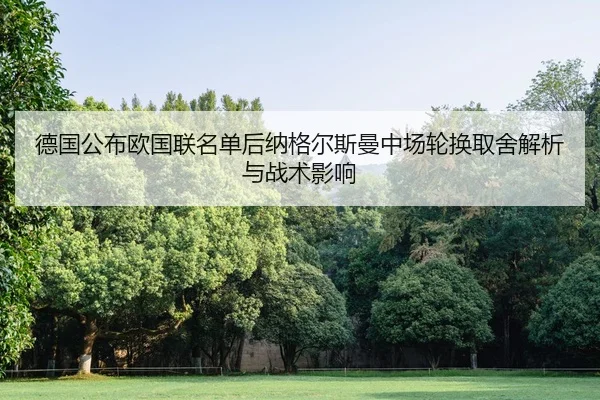 德国公布欧国联名单后纳格尔斯曼中场轮换取舍解析与战术影响