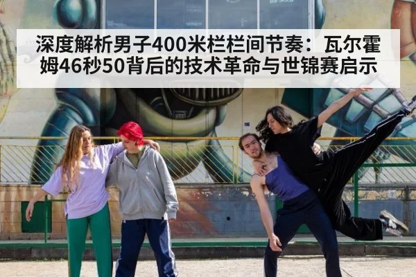 深度解析男子400米栏栏间节奏：瓦尔霍姆46秒50背后的技术革命与世锦赛启示