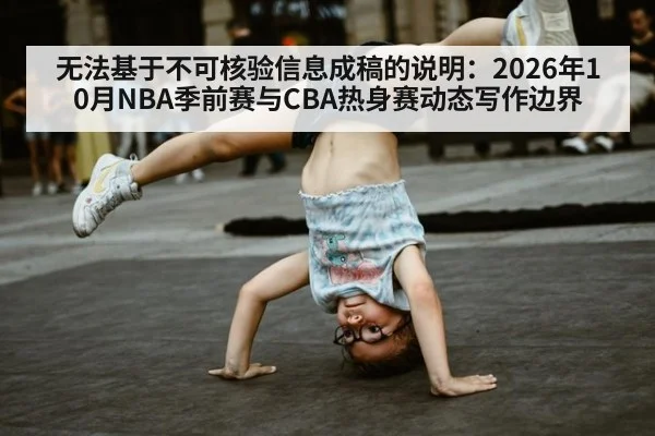 无法基于不可核验信息成稿的说明：2026年10月NBA季前赛与CBA热身赛动态写作边界